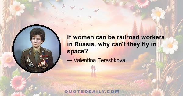 If women can be railroad workers in Russia, why can't they fly in space?