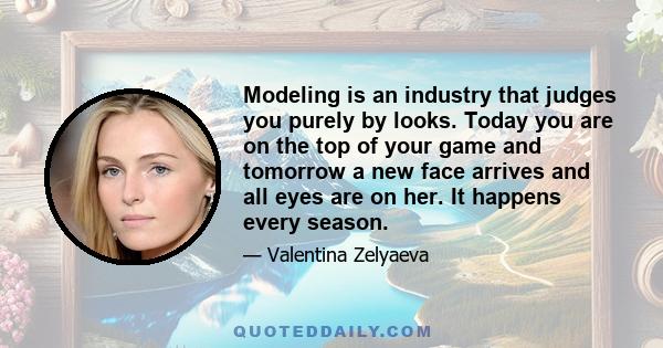 Modeling is an industry that judges you purely by looks. Today you are on the top of your game and tomorrow a new face arrives and all eyes are on her. It happens every season.