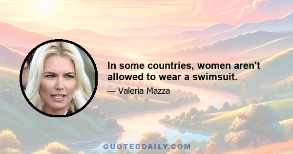 In some countries, women aren't allowed to wear a swimsuit.