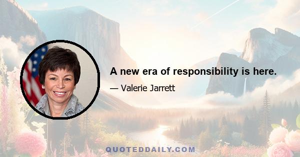 A new era of responsibility is here.