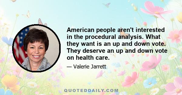 American people aren't interested in the procedural analysis. What they want is an up and down vote. They deserve an up and down vote on health care.