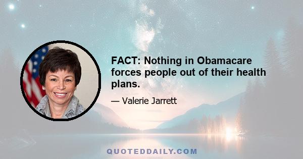 FACT: Nothing in Obamacare forces people out of their health plans.