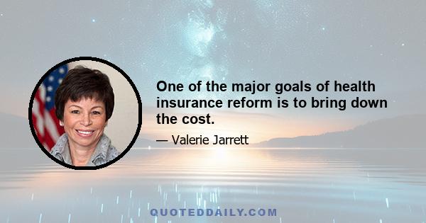 One of the major goals of health insurance reform is to bring down the cost.