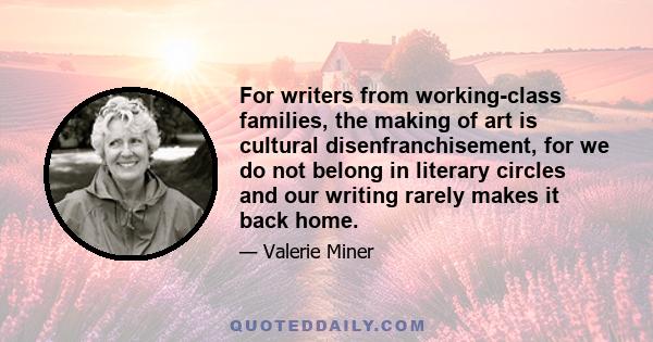 For writers from working-class families, the making of art is cultural disenfranchisement, for we do not belong in literary circles and our writing rarely makes it back home.