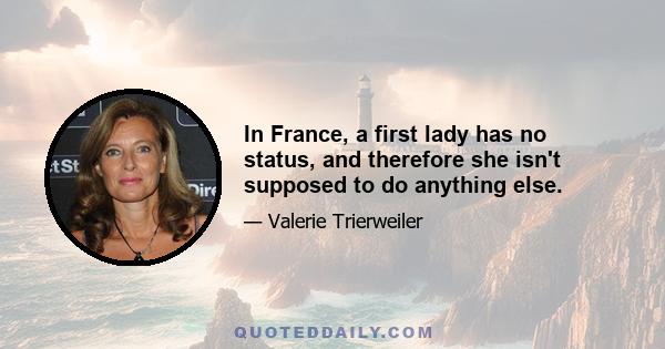 In France, a first lady has no status, and therefore she isn't supposed to do anything else.