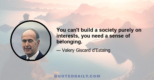 You can't build a society purely on interests, you need a sense of belonging.