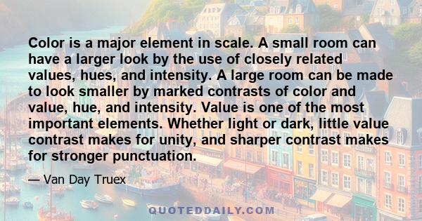 Color is a major element in scale. A small room can have a larger look by the use of closely related values, hues, and intensity. A large room can be made to look smaller by marked contrasts of color and value, hue, and 