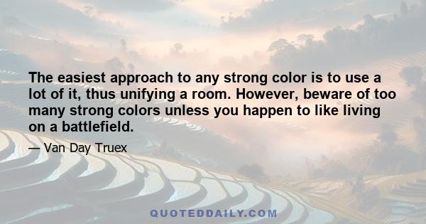 The easiest approach to any strong color is to use a lot of it, thus unifying a room. However, beware of too many strong colors unless you happen to like living on a battlefield.