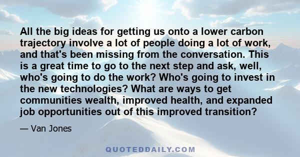 All the big ideas for getting us onto a lower carbon trajectory involve a lot of people doing a lot of work, and that's been missing from the conversation. This is a great time to go to the next step and ask, well,