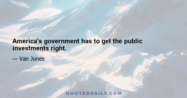 America's government has to get the public investments right.