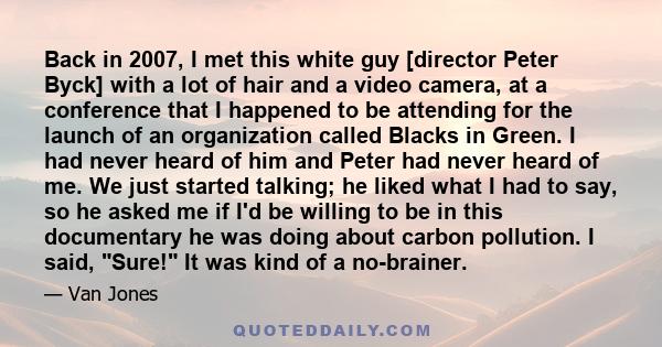 Back in 2007, I met this white guy [director Peter Byck] with a lot of hair and a video camera, at a conference that I happened to be attending for the launch of an organization called Blacks in Green. I had never heard 