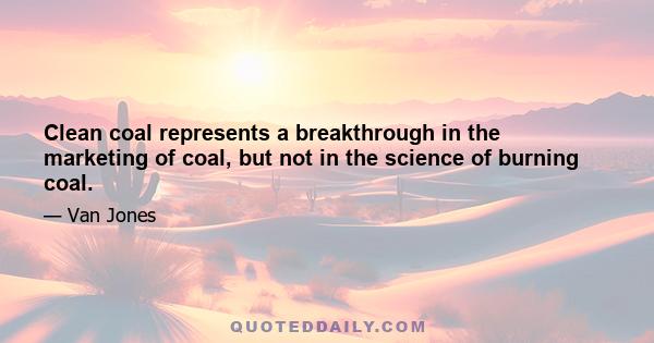 Clean coal represents a breakthrough in the marketing of coal, but not in the science of burning coal.