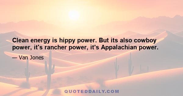 Clean energy is hippy power. But its also cowboy power, it's rancher power, it's Appalachian power.