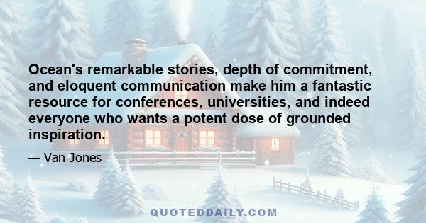 Ocean's remarkable stories, depth of commitment, and eloquent communication make him a fantastic resource for conferences, universities, and indeed everyone who wants a potent dose of grounded inspiration.