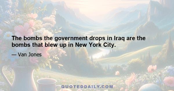 The bombs the government drops in Iraq are the bombs that blew up in New York City.