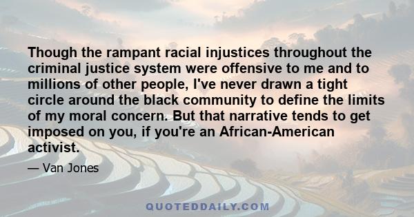 Though the rampant racial injustices throughout the criminal justice system were offensive to me and to millions of other people, I've never drawn a tight circle around the black community to define the limits of my