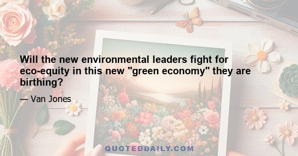 Will the new environmental leaders fight for eco-equity in this new green economy they are birthing?