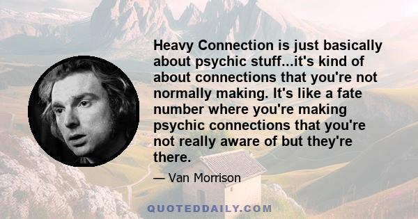 Heavy Connection is just basically about psychic stuff...it's kind of about connections that you're not normally making. It's like a fate number where you're making psychic connections that you're not really aware of