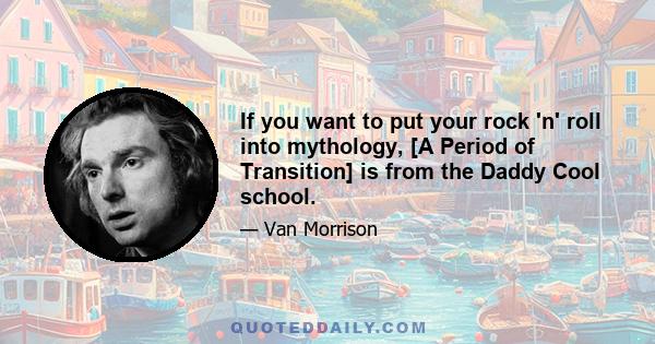 If you want to put your rock 'n' roll into mythology, [A Period of Transition] is from the Daddy Cool school.