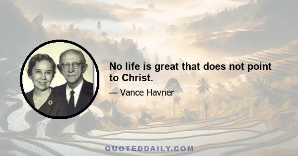 No life is great that does not point to Christ.