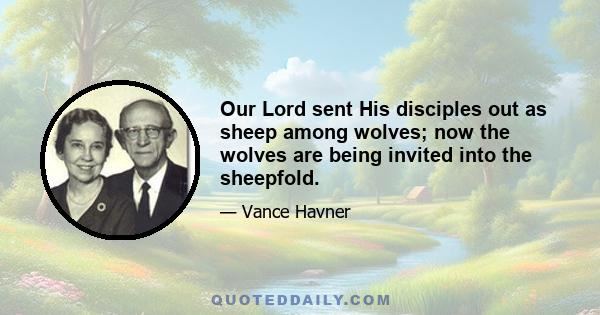 Our Lord sent His disciples out as sheep among wolves; now the wolves are being invited into the sheepfold.