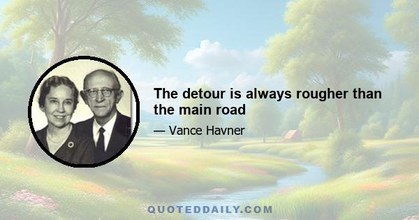 The detour is always rougher than the main road