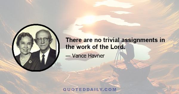 There are no trivial assignments in the work of the Lord.