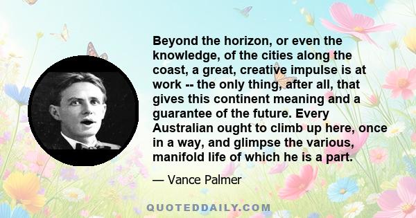 Beyond the horizon, or even the knowledge, of the cities along the coast, a great, creative impulse is at work -- the only thing, after all, that gives this continent meaning and a guarantee of the future. Every