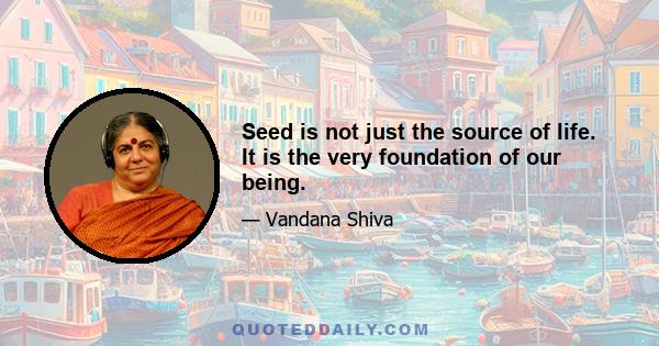 Seed is not just the source of life. It is the very foundation of our being.