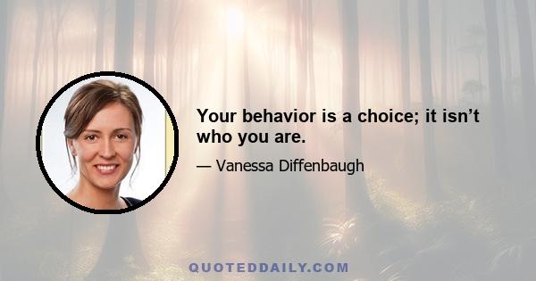 Your behavior is a choice; it isn’t who you are.