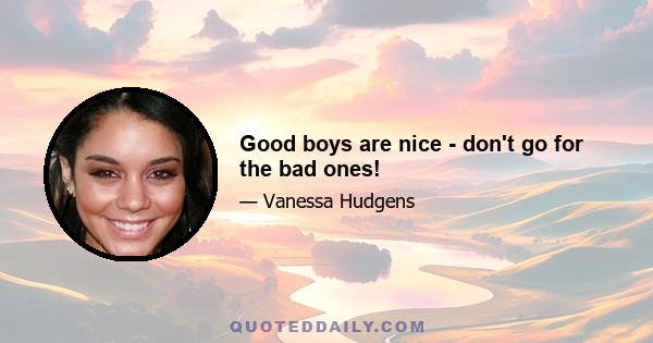 Good boys are nice - don't go for the bad ones!