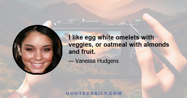 I like egg white omelets with veggies, or oatmeal with almonds and fruit.