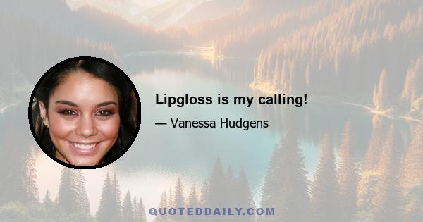 Lipgloss is my calling!