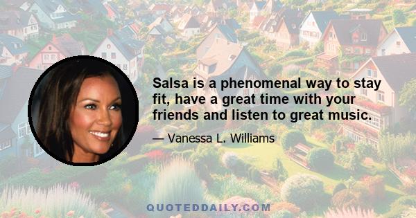 Salsa is a phenomenal way to stay fit, have a great time with your friends and listen to great music.