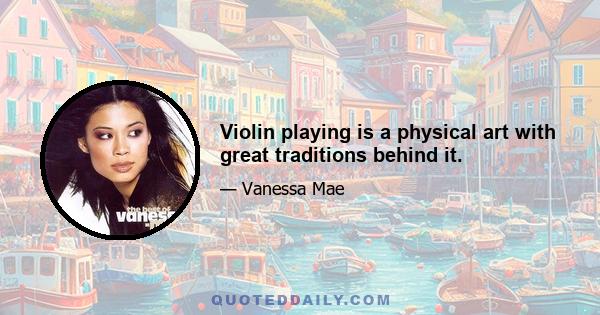 Violin playing is a physical art with great traditions behind it.