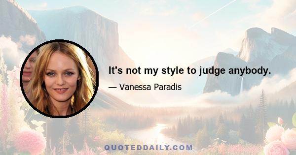 It's not my style to judge anybody.