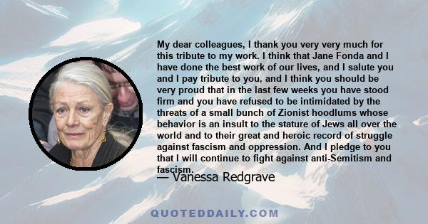 My dear colleagues, I thank you very very much for this tribute to my work. I think that Jane Fonda and I have done the best work of our lives, and I salute you and I pay tribute to you, and I think you should be very