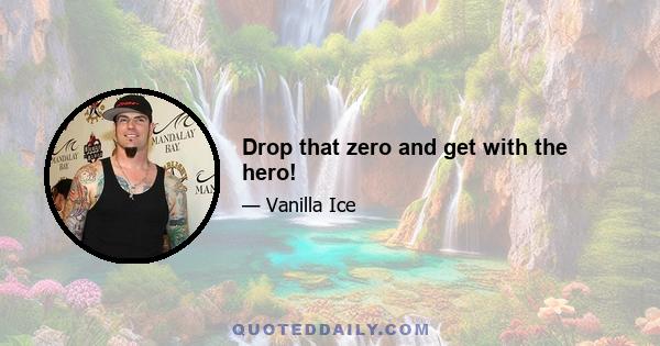 Drop that zero and get with the hero!