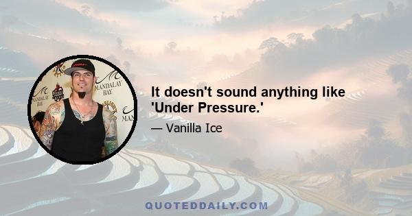 It doesn't sound anything like 'Under Pressure.'