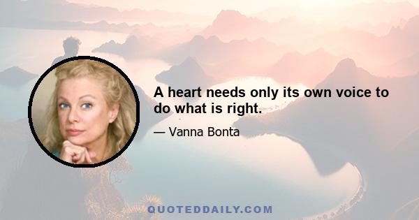 A heart needs only its own voice to do what is right.