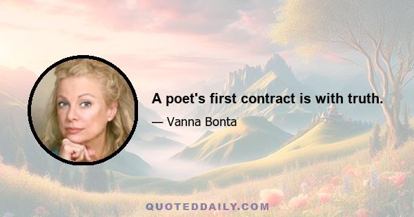 A poet's first contract is with truth.