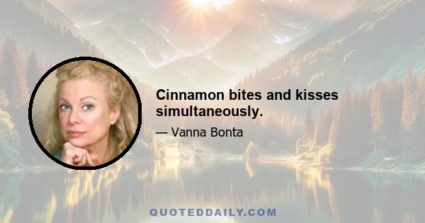 Cinnamon bites and kisses simultaneously.