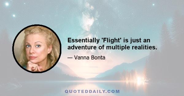 Essentially 'Flight' is just an adventure of multiple realities.