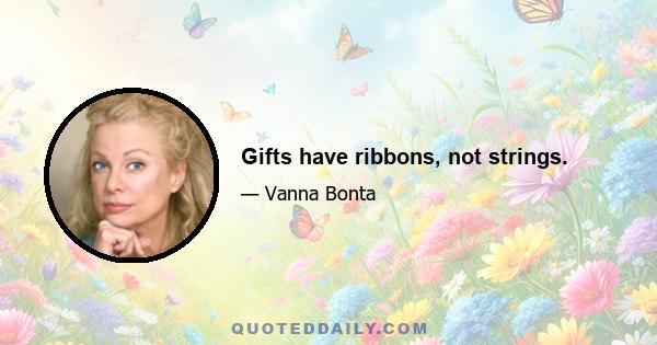 Gifts have ribbons, not strings.