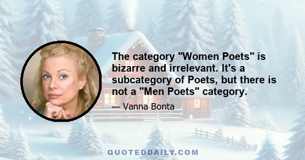 The category Women Poets is bizarre and irrelevant. It's a subcategory of Poets, but there is not a Men Poets category.