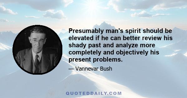 Presumably man's spirit should be elevated if he can better review his shady past and analyze more completely and objectively his present problems.