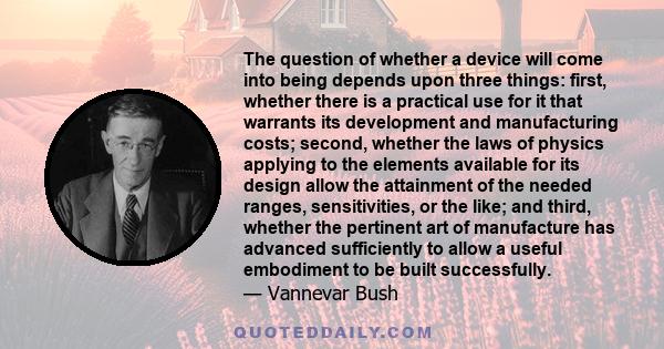 The question of whether a device will come into being depends upon three things: first, whether there is a practical use for it that warrants its development and manufacturing costs; second, whether the laws of physics