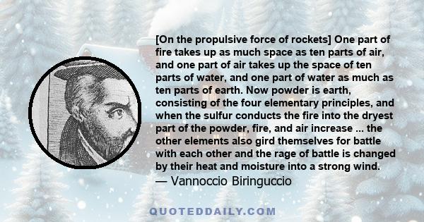 [On the propulsive force of rockets] One part of fire takes up as much space as ten parts of air, and one part of air takes up the space of ten parts of water, and one part of water as much as ten parts of earth. Now