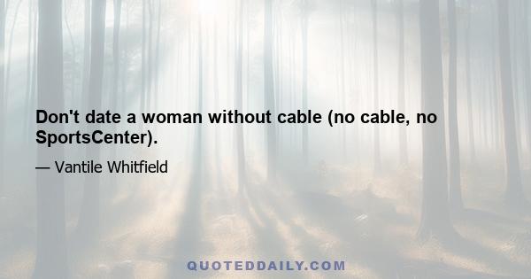 Don't date a woman without cable (no cable, no SportsCenter).