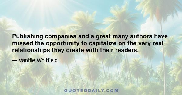 Publishing companies and a great many authors have missed the opportunity to capitalize on the very real relationships they create with their readers.